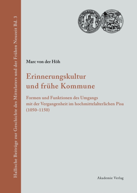 Erinnerungskultur und fruhe Kommune : Formen und Funktionen des Umgangs mit der Vergangenheit im hochmittelalterlichen Pisa (1050-1150), PDF eBook