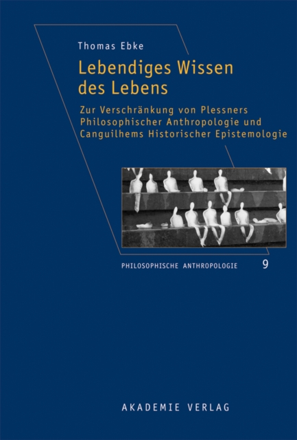 Lebendiges Wissen des Lebens : Zur Verschrankung von Plessners Philosophischer Anthropologie und Canguilhems Historischer Epistemologie, PDF eBook