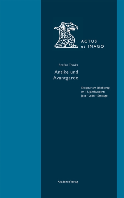 Antike und Avantgarde : Skulptur am Jakobsweg im 11. Jahrhundert: Jaca - Leon - Santiago, PDF eBook