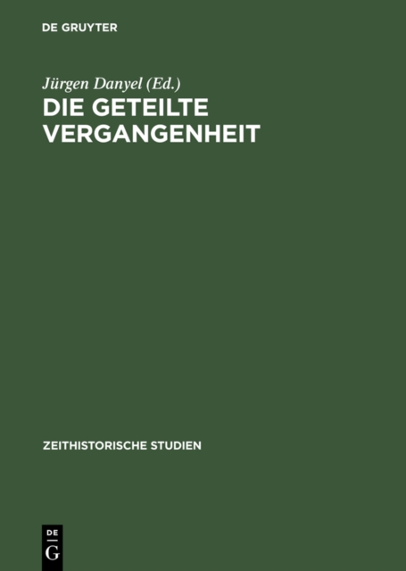Die geteilte Vergangenheit : Zum Umgang mit Nationalsozialismus und Widerstand in beiden deutschen Staaten, PDF eBook