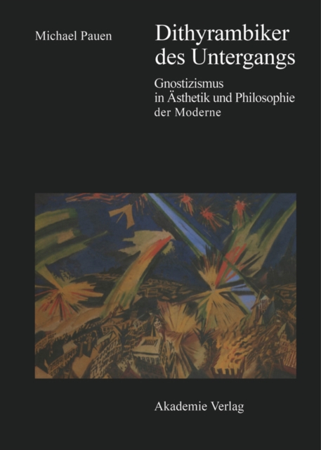 Dithyrambiker des Untergangs : Gnostizismus in Asthetik und Philosophie der Moderne, PDF eBook