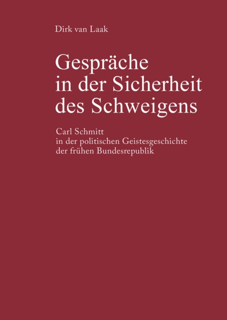 Gesprache in der Sicherheit des Schweigens : Carl Schmitt in der politischen Geistesgeschichte der fruhen Bundesrepublik, PDF eBook