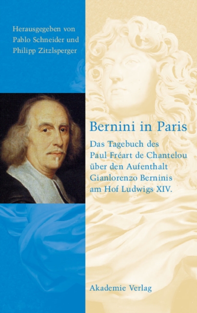 Bernini in Paris : Das Tagebuch des Paul Freart de Chantelou uber den Aufenthalt Gianlorenzo Berninis am Hof Ludwigs XIV., PDF eBook