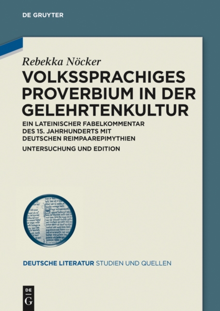 Volkssprachiges Proverbium in der Gelehrtenkultur : Ein lateinischer Fabelkommentar des 15. Jahrhunderts mit deutschen Reimpaarepimythien. Untersuchung und Edition, PDF eBook