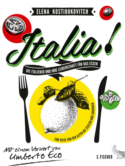 Italia! Die Italiener und ihre Leidenschaft fur das Essen : Eine Reise von den Alpen bis Sizilien und Sardinien Mit einem Vorwort von Umberto Eco, EPUB eBook