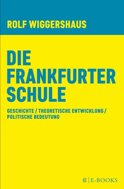 Die Frankfurter Schule : Geschichte / Theoretische Entwicklung/ Politische Bedeutung, EPUB eBook