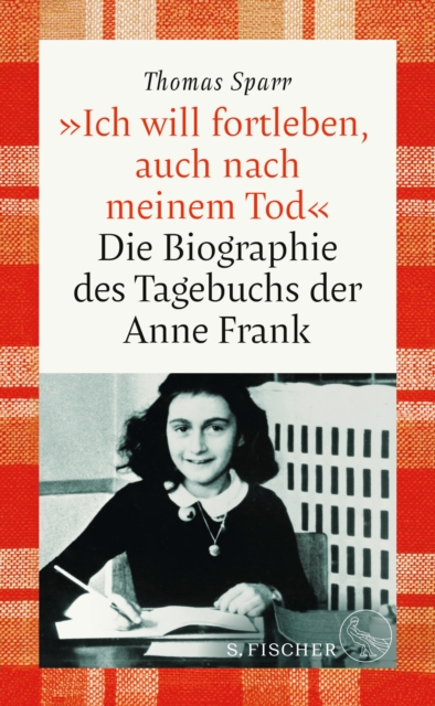 »Ich will fortleben, auch nach meinem Tod« : Die Biographie des Tagebuchs der Anne Frank, EPUB eBook