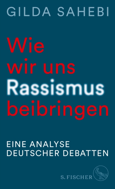 Wie wir uns Rassismus beibringen : Eine Analyse deutscher Debatten, EPUB eBook