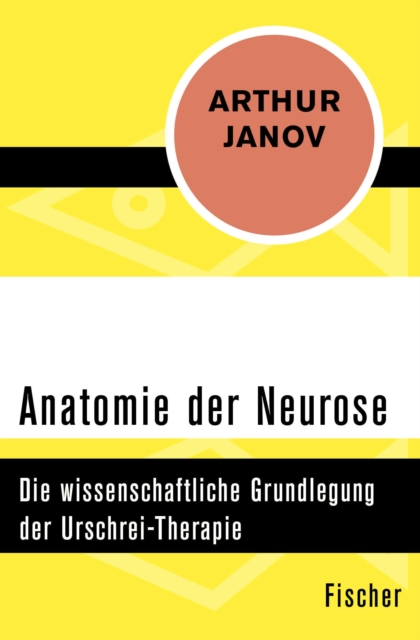 Anatomie der Neurose : Die wissenschaftliche Grundlegung der Urschrei-Therapie, EPUB eBook