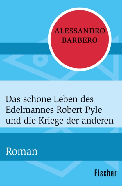 Das schone Leben des Edelmannes Robert Pyle und die Kriege der anderen : Roman, EPUB eBook
