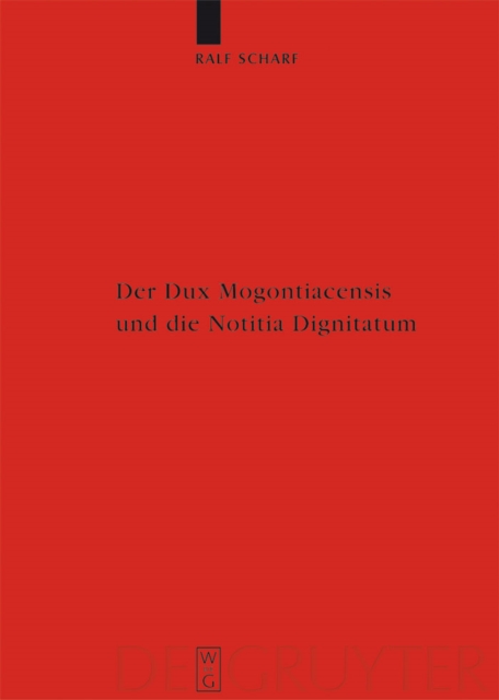 Der Dux Mogontiacensis und die Notitia Dignitatum : Eine Studie zur spatantiken Grenzverteidigung, PDF eBook