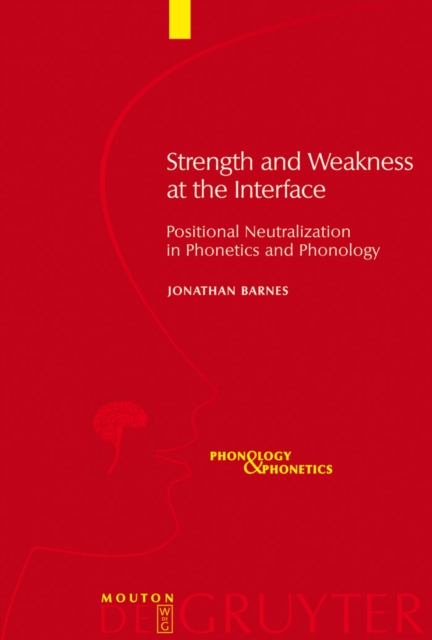 Strength and Weakness at the Interface : Positional Neutralization in Phonetics and Phonology, PDF eBook
