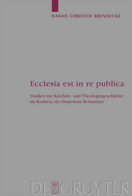 Ecclesia est in re publica : Studien zur Kirchen- und Theologiegeschichte im Kontext des Imperium Romanum, PDF eBook