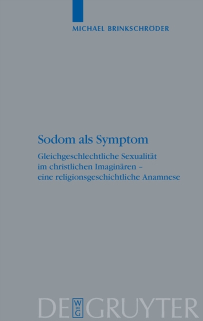 Sodom als Symptom : Gleichgeschlechtliche Sexualitat im christlichen Imaginaren - eine religionsgeschichtliche Anamnese, PDF eBook