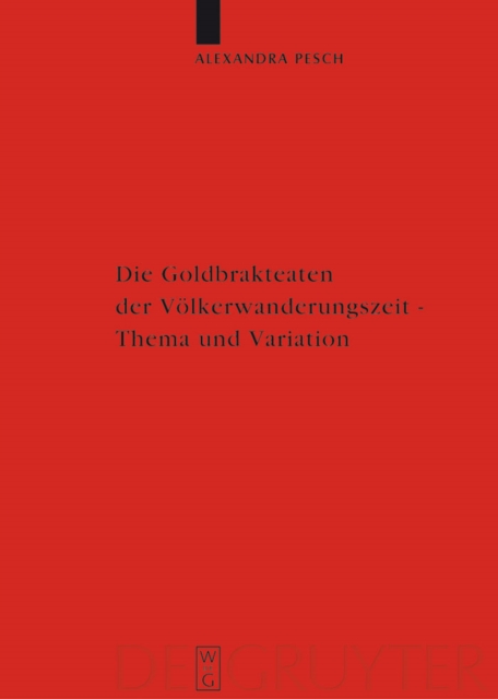 Die Goldbrakteaten der Volkerwanderungszeit - Thema und Variation : Die Formularfamilien der Bilddarstellungen, PDF eBook