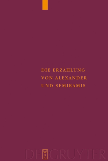 Die Erzahlung von Alexander und Semiramis : Kritische Ausgabe mit einer Einleitung, Ubersetzung und einem Worterverzeichnis, PDF eBook