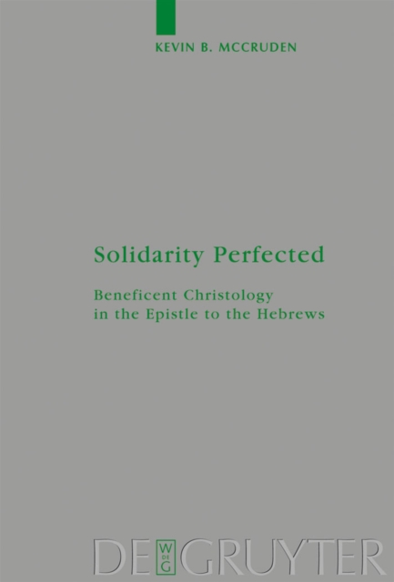 Solidarity Perfected : Beneficent Christology in the Epistle to the Hebrews, PDF eBook