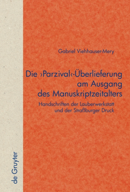 Die 'Parzival'-Uberlieferung am Ausgang des Manuskriptzeitalters : Handschriften der Lauberwerkstatt und der Straburger Druck, PDF eBook