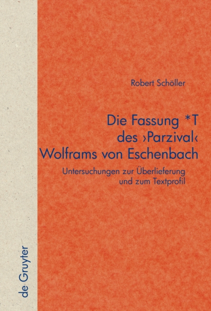 Die Fassung *T des 'Parzival' Wolframs von Eschenbach : Untersuchungen zur Uberlieferung und zum Textprofil, PDF eBook