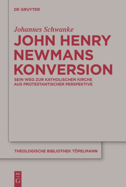 John Henry Newmans Konversion : Sein Weg zur katholischen Kirche aus protestantischer Perspektive, PDF eBook