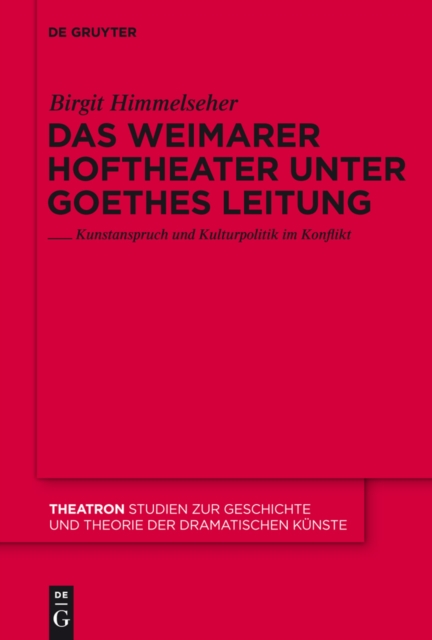 Das Weimarer Hoftheater unter Goethes Leitung : Kunstanspruch und Kulturpolitik im Konflikt, PDF eBook