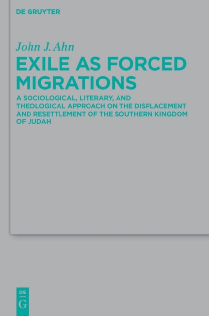 Exile as Forced Migrations : A Sociological, Literary, and Theological Approach on the Displacement and Resettlement of the Southern Kingdom of Judah, PDF eBook