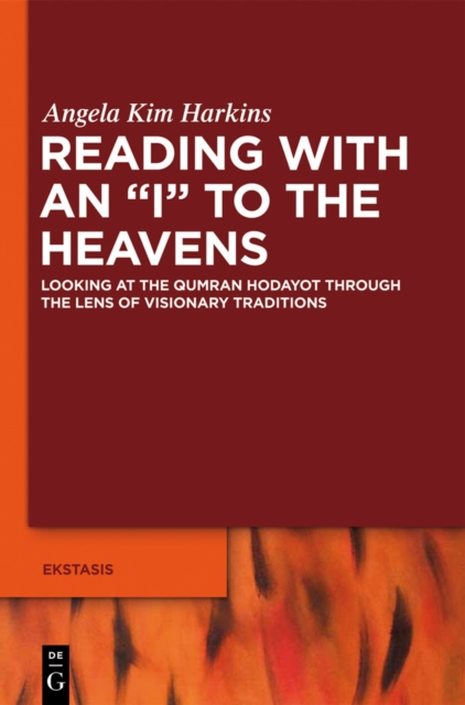 Reading with an "I" to the Heavens : Looking at the Qumran Hodayot through the Lens of Visionary Traditions, PDF eBook