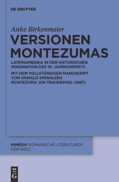 Versionen Montezumas : Lateinamerika in der historischen Imagination des 19. Jahrhunderts. Mit dem vollstandigen Manuskript von Oswald Spenglers "Montezuma. Ein Trauerspiel" (1897), PDF eBook