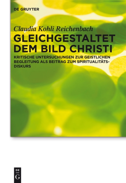 Gleichgestaltet dem Bild Christi : Kritische Untersuchungen zur Geistlichen Begleitung als Beitrag zum Spiritualitatsdiskurs, PDF eBook