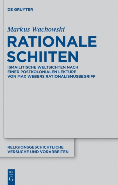 Rationale Schiiten : Ismailitische Weltsichten nach einer postkolonialen Lekture von Max Webers Rationalismusbegriff, PDF eBook