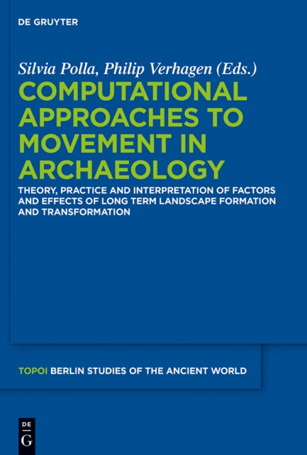 Computational Approaches to the Study of Movement in Archaeology : Theory, Practice and Interpretation of Factors and Effects of Long Term Landscape Formation and Transformation, PDF eBook