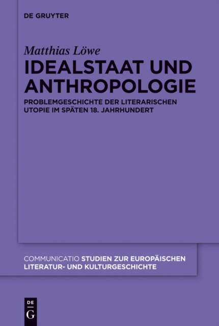 Idealstaat und Anthropologie : Problemgeschichte der literarischen Utopie im spaten 18. Jahrhundert, PDF eBook