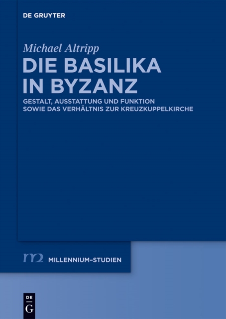 Die Basilika in Byzanz : Gestalt, Ausstattung und Funktion sowie das Verhaltnis zur Kreuzkuppelkirche, PDF eBook