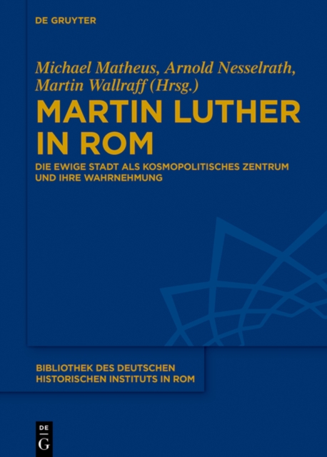 Martin Luther in Rom : Die Ewige Stadt als kosmopolitisches Zentrum und ihre Wahrnehmung, PDF eBook