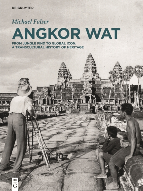 Angkor Wat - A Transcultural History of Heritage : Volume 1: Angkor in France. From Plaster Casts to Exhibition Pavilions. Volume 2: Angkor in Cambodia. From Jungle Find to Global Icon, Hardback Book