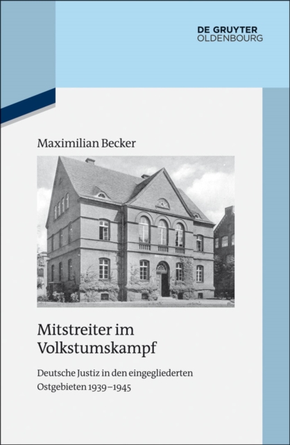 Mitstreiter im Volkstumskampf : Deutsche Justiz in den eingegliederten Ostgebieten 1939-1945, PDF eBook