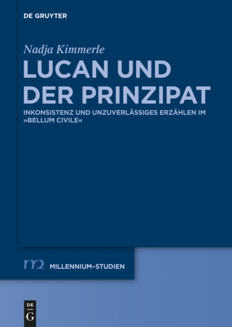 Lucan und der Prinzipat : Inkonsistenz und unzuverlassiges Erzahlen im "Bellum Civile", PDF eBook