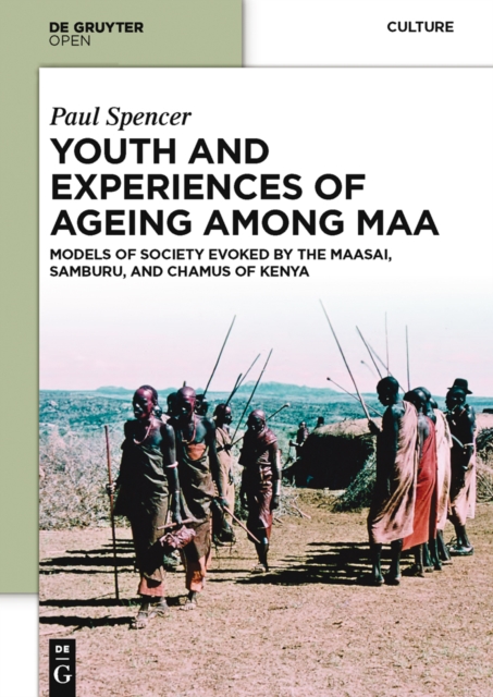 Youth and Experiences of Ageing among Maa : Models of Society Evoked by the Maasai, Samburu, and Chamus of Kenya, PDF eBook