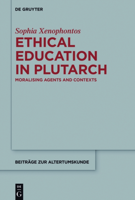 Ethical Education in Plutarch : Moralising Agents and Contexts, EPUB eBook