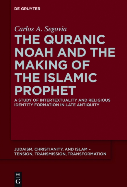 The Quranic Noah and the Making of the Islamic Prophet : A Study of Intertextuality and Religious Identity Formation in Late Antiquity, EPUB eBook
