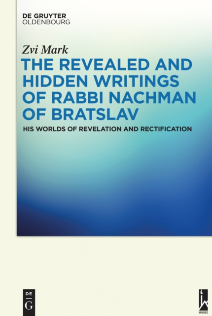 The Revealed and Hidden Writings of Rabbi Nachman of Bratslav : His Worlds of Revelation and Rectification, EPUB eBook