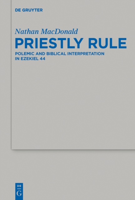 Priestly Rule : Polemic and Biblical Interpretation in Ezekiel 44, PDF eBook