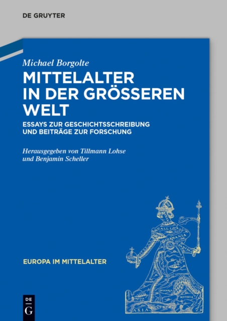 Mittelalter in der groeren Welt : Essays zur Geschichtsschreibung und Beitrage zur Forschung, EPUB eBook