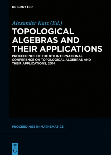 Topological Algebras and their Applications : Proceedings of the 8th International Conference on Topological Algebras and their Applications, 2014, PDF eBook
