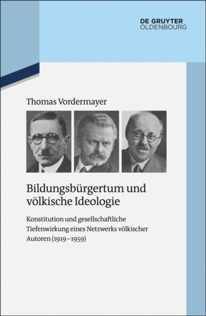 Bildungsburgertum und volkische Ideologie : Konstitution und gesellschaftliche Tiefenwirkung eines Netzwerks volkischer Autoren (1919-1959), PDF eBook