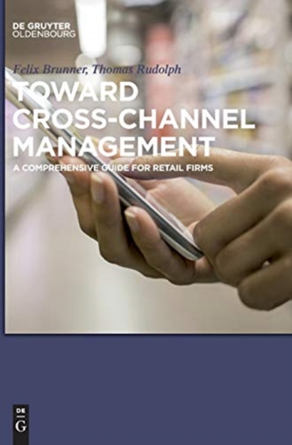 Toward Cross-Channel Management : A Comprehensive Guide for Retail Firms, Hardback Book