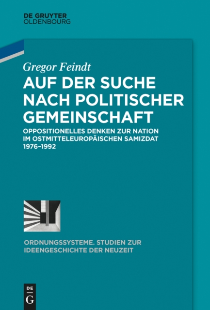 Auf der Suche nach politischer Gemeinschaft : Oppositionelles Denken zur Nation im ostmitteleuropaischen Samizdat 1976-1992, PDF eBook