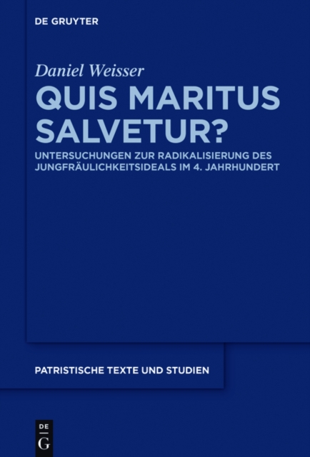 Quis maritus salvetur? : Untersuchungen zur Radikalisierung des Jungfraulichkeitsideals im 4. Jahrhundert, EPUB eBook