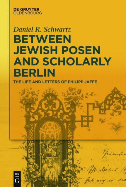 Between Jewish Posen and Scholarly Berlin : The Life and Letters of Philipp Jaffe, EPUB eBook