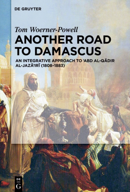 Another Road to Damascus : An Integrative Approach to 'Abd al-Qadir al-Jaza'iri (1808-1883), EPUB eBook